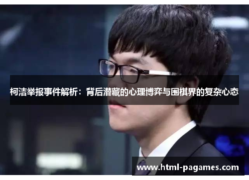 柯洁举报事件解析：背后潜藏的心理博弈与围棋界的复杂心态