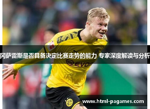 冈萨雷斯是否具备决定比赛走势的能力 专家深度解读与分析