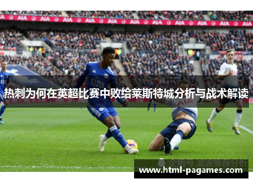 热刺为何在英超比赛中败给莱斯特城分析与战术解读