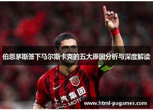 伯恩茅斯签下马尔斯卡克的五大原因分析与深度解读