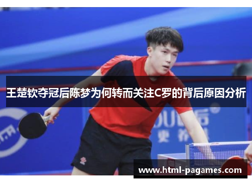 王楚钦夺冠后陈梦为何转而关注C罗的背后原因分析