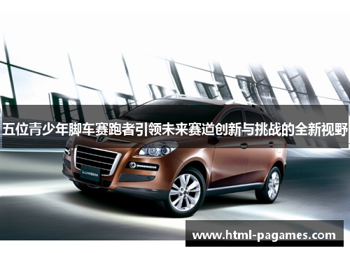 五位青少年脚车赛跑者引领未来赛道创新与挑战的全新视野