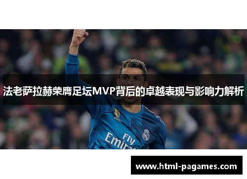 法老萨拉赫荣膺足坛MVP背后的卓越表现与影响力解析 法老萨拉赫荣膺足坛MVP背后的卓越表现与影响力解析
