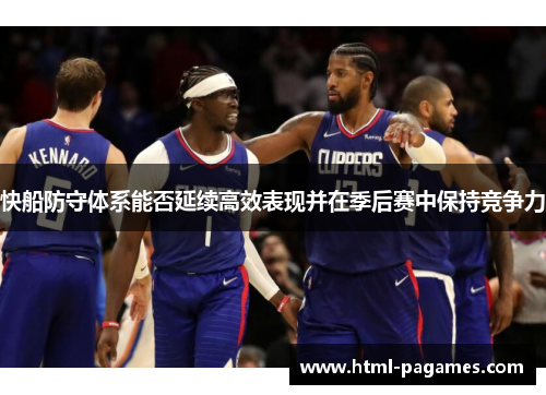 快船防守体系能否延续高效表现并在季后赛中保持竞争力