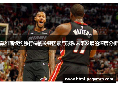 戴维斯续约独行侠的关键因素与球队未来发展的深度分析