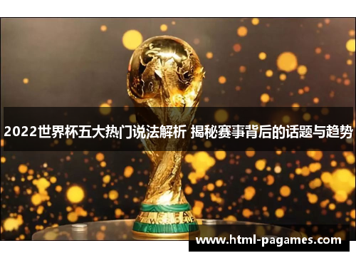 2022世界杯五大热门说法解析 揭秘赛事背后的话题与趋势