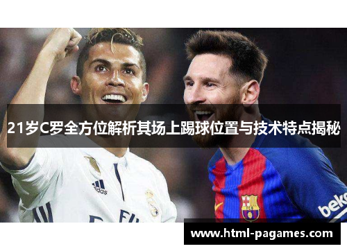21岁C罗全方位解析其场上踢球位置与技术特点揭秘