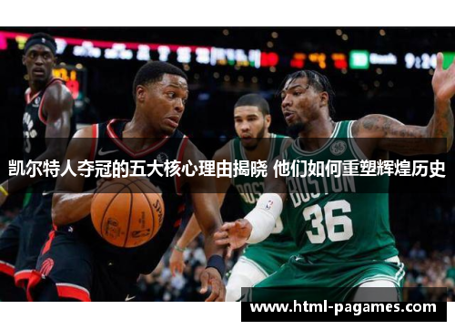 凯尔特人夺冠的五大核心理由揭晓 他们如何重塑辉煌历史