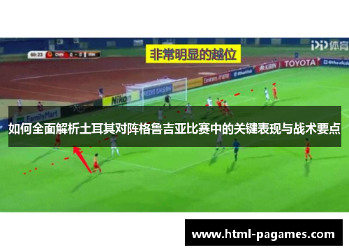 如何全面解析土耳其对阵格鲁吉亚比赛中的关键表现与战术要点