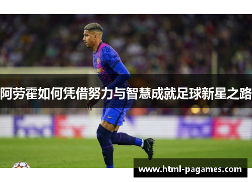 阿劳霍如何凭借努力与智慧成就足球新星之路