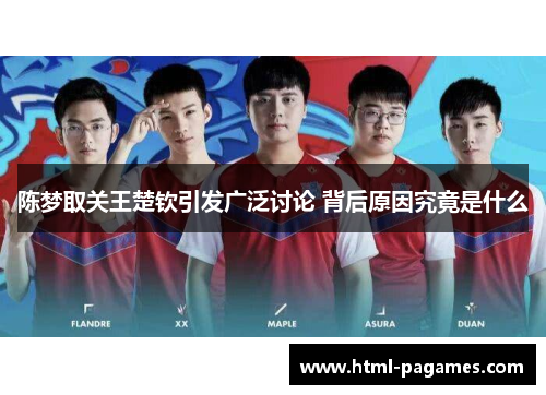 陈梦取关王楚钦引发广泛讨论 背后原因究竟是什么