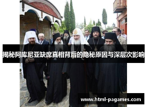 揭秘阿库尼亚缺席真相背后的隐秘原因与深层次影响