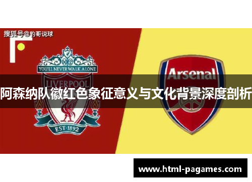 阿森纳队徽红色象征意义与文化背景深度剖析