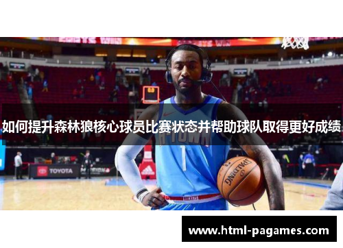 如何提升森林狼核心球员比赛状态并帮助球队取得更好成绩 如何提升森林狼核心球员比赛状态并帮助球队取得更好成绩