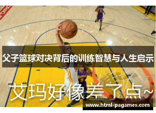 父子篮球对决背后的训练智慧与人生启示