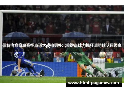 佩特洛维奇联赛杯点球大战神勇扑出关键点球力挽狂澜助球队晋级夜 佩特洛维奇联赛杯点球大战神勇扑出关键点球力挽狂澜助球队晋级夜